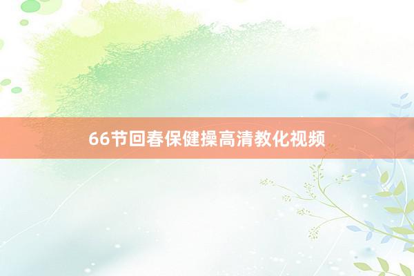 66节回春保健操高清教化视频